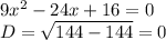 9x^{2} -24x+16=0\\D=\sqrt{144-144} =0