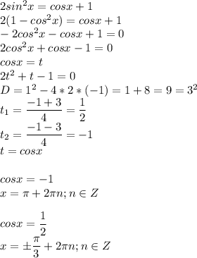 2sin^2x=cosx+1\\2(1-cos^2x)=cosx+1\\-2cos^2x-cosx+1=0\\2cos^2x+cosx-1=0\\cosx=t\\2t^2+t-1=0\\D=1^2-4*2*(-1)=1+8=9=3^2\\t_1=\dfrac{-1+3}{4} =\dfrac{1}{2} \\t_2=\dfrac{-1-3}{4} =-1\\t=cosx\\\\cosx=-1\\x=\pi +2\pi n;n\in Z\\\\cosx=\dfrac{1}{2} \\x=\pm\dfrac{\pi }{3} +2\pi n;n\in Z