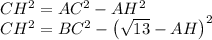 CH^2 = AC^2-AH^2\\CH^2 = BC^2-\left(\sqrt{13}-AH\right)^2\\