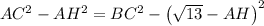 AC^2-AH^2 = BC^2-\left(\sqrt{13}-AH\right)^2