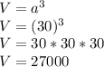 V=a^3\\V=(30)^3\\V=30*30*30\\V=27000