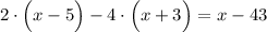 2\cdot\Big(x-5\Big)-4\cdot\Big(x+3\Big)=x-43 