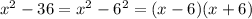 x^2 -36=x^2-6^2=(x-6)(x+6)
