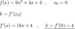 f(x)=9x^2+4x+2\ \ ,\ \ \ \ x_0=0\\\\k=f'(x_0)\\\\f'(x)=18x+4\ \ \ ,\ \ \ \underline {\; k=f'(0)=4\; }