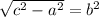 \sqrt{c^2 - a^2} = b^2