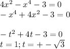 4x^{2} -x^{4} -3= 0\\-x^{4} +4x^{2} -3=0\\\\-t ^{2}+4t-3=0\\ t=1 ; t=+-\sqrt{3}