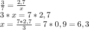 \frac{3}{7} =\frac{2,7}{x} \\3*x=7*2,7\\x=\frac{7*2,7}{3} =7*0,9=6,3