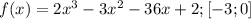 f(x) = 2x^{3} - 3x^{2} -36x +2; [-3; 0]