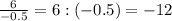 \frac{6}{-0.5}=6:(-0.5)= -12