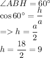 \angle ABH=60^\circ\\\cos60^\circ=\dfrac{h}{a}\\=h=\dfrac{a}{2}\\h=\dfrac{18}{2}=9