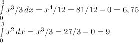 \int\limits^3_0 {x^3}/3 \, dx = x^4/12 = 81/12-0=6,75\\\int\limits^3_0 {x^2} \, dx =x^3/3 = 27/3-0=9