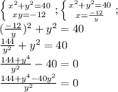 \left \{ {{x^{2}+y^{2}=40} \atop {xy=-12}} \right. ; \left \{ {x^{2}+y^{2}=40} \atop {x=\frac{-12}{y} }} \right. ;\\\ (\frac{-12}{y})^{2}+y^{2}=40\\\frac{144}{y^{2} } +y^{2}=40\\ \frac{144+y^{4}}{y^{2}}-40=0\\ \frac{144+y^{4}-40y^{2} }{y^{2}}=0\\