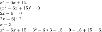 x^{2} -6x+15.\\(x^{2} -6x+15)'=0\\2x-6=0\\2x=6|:2\\x=3.\\x^2-6x+15=3^2-6*3+15=9-18+15=6.\\