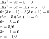 18x^2-9x-5=0\\18x^2+6x-15x-5=0\\6x(3x+1)-5(3x+1)=0\\(6x-5)(3x+1)=0\\6x-5=0\\x=5/6\\3x+1=0\\x=-1/3