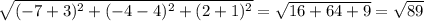 \sqrt{(-7+3)^2+(-4-4)^2+(2+1)^2} =\sqrt{16+64+9}=\sqrt{89}