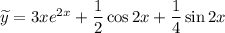 \widetilde{y} =3xe^{2x} + \dfrac{1}{2} \cos 2x + \dfrac{1}{4} \sin 2x