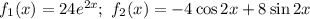 f_{1}(x) = 24e^{2x}; \ f_{2}(x) = -4\cos 2x + 8\sin 2x