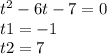 t^{2} -6t-7=0\\t1= -1\\t2= 7