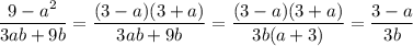 \displaystyle \frac{9-a^2}{3ab+9b} =\frac{(3-a)(3+a)}{3ab+9b} =\frac{(3-a)(3+a)}{3b(a+3)}=\frac{3-a}{3b}
