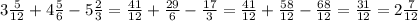 3\frac{5}{12} +4\frac{5}{6} -5\frac{2}{3} = \frac{41}{12} +\frac{29}{6} -\frac{17}{3} =\frac{41}{12} + \frac{58}{12} -\frac{68}{12} = \frac{31}{12}=2\frac{7}{12}