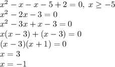 x^2-x-x-5+2=0,\;x\ge-5\\x^2-2x-3=0\\x^2-3x+x-3=0\\x(x-3)+(x-3)=0\\(x-3)(x+1)=0\\x=3\\x=-1