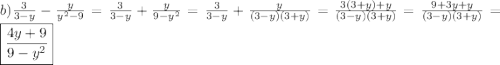b)\frac{3}{3-y}-\frac{y}{y^{2}-9 }=\frac{3}{3-y}+\frac{y}{9-y^{2} }=\frac{3}{3-y}+\frac{y}{(3-y)(3+y)}=\frac{3(3+y)+y}{(3-y)(3+y)}=\frac{9+3y+y}{(3-y)(3+y)}=\boxed{\frac{4y+9}{9-y^{2} }}