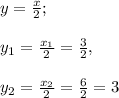 y=\frac{x}{2};\\\\ y_1=\frac{x_1}{2}=\frac{3}{2},\\\\ y_2=\frac{x_2}{2}=\frac{6}{2}=3