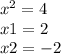 x^{2} =4\\x1= 2\\x2= -2