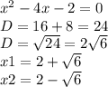 x^{2} -4x-2=0\\D=16+8=24\\D=\sqrt{24} =2\sqrt{6} \\x1=2+\sqrt{6} \\x2=2-\sqrt{6}