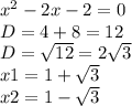 x^{2} -2x-2=0\\D=4+8=12\\D=\sqrt{12} =2\sqrt{3} \\x1=1+\sqrt{3} \\x2=1-\sqrt{3}