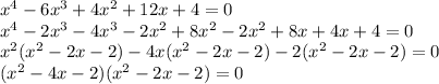 x^4-6x^3+4x^2+12x+4=0\\x^4-2x^3-4x^3-2x^2+8x^2-2x^2+8x+4x+4=0\\x^2(x^2-2x-2)-4x(x^2-2x-2)-2(x^2-2x-2)=0\\(x^2-4x-2)(x^2-2x-2)=0\\
