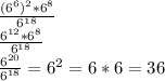 \frac{(6^6)^2*6^8}{6^{18}}\\\frac{6^{12}*6^8}{6^{18}}\\\frac{6^{20}}{6^{18}}=6^2=6*6=36
