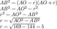 AB^2=(AO-r)(AO+r)\\AB^2=AO^2-r^2\\r^2=AO^2-AB^2\\r=\sqrt{AO^2-AB^2}\\r=\sqrt{169-144}=5