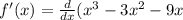 f'(x) = \frac{d}{dx} (x {}^{3} - 3x {}^{2} - 9x