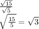 \frac{\sqrt{15}}{\sqrt{5}} \\\sqrt{\frac{15}{5}}=\sqrt{3} \\