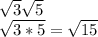 \sqrt{3}\sqrt{5}\\\sqrt{3*5}=\sqrt{15}