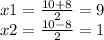 x1=\frac{10+8}{2} =9\\x2=\frac{10-8}{2} =1