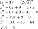 (x-3)^2=(2\sqrt{x} )^2\\x^2-6x+9=4*x\\x^2-6x+9-4x=0\\x^2-10x+9=0\\D=100-36=64\\\sqrt{64} =8