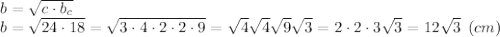 b= \sqrt{c\cdot b_c} \\b = \sqrt{24\cdot 18} = \sqrt{3\cdot 4\cdot 2\cdot 2\cdot 9} =\sqrt{4} \sqrt{4} \sqrt{9} \sqrt{3} =2\cdot2\cdot3\sqrt{3}=12\sqrt{3} \:\: (cm)