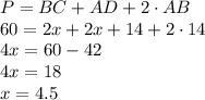 P = BC+AD+2\cdot AB\\60 = 2x+2x+14+2\cdot 14\\4x = 60-42\\4x=18\\x=4.5