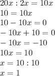 20x:2x=10x\\10=10x\\10-10x=0\\-10x+10=0\\-10x=-10\\10x=10\\x=10:10\\x=1