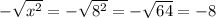 -\sqrt{x^2} =-\sqrt{8^2} =-\sqrt{64} =-8