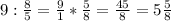 9:\frac{8}{5}=\frac{9}{1}*\frac{5}{8}=\frac{45}{8}=5\frac{5}{8}