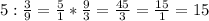 5: \frac{3}{9} =\frac{5}{1}*\frac{9}{3}=\frac{45}{3}=\frac{15}{1}=15