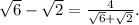 \sqrt{6}-\sqrt{2}=\frac{4}{\sqrt{6}+\sqrt{2}}.