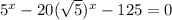 5^{x}-20(\sqrt{5})^{x} -125=0