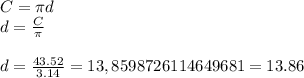 C=\pi d\\d=\frac{C}{\pi } \\\\d=\frac{43.52}{3.14}= 13,8598726114649681=13.86