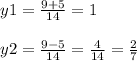 y1=\frac{9+5}{14} =1\\\\y2=\frac{9-5}{14} =\frac{4}{14}=\frac{2}{7}