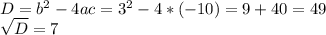 D = b^2 - 4ac = 3^2 - 4 * ( -10) = 9 + 40 = 49\\\sqrt{D} = 7