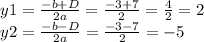 y1 = \frac{-b + D}{2a} = \frac{-3 + 7}{2} = \frac{4}{2} = 2\\ y2 = \frac{-b - D}{2a} = \frac{-3 - 7}{2} = -5